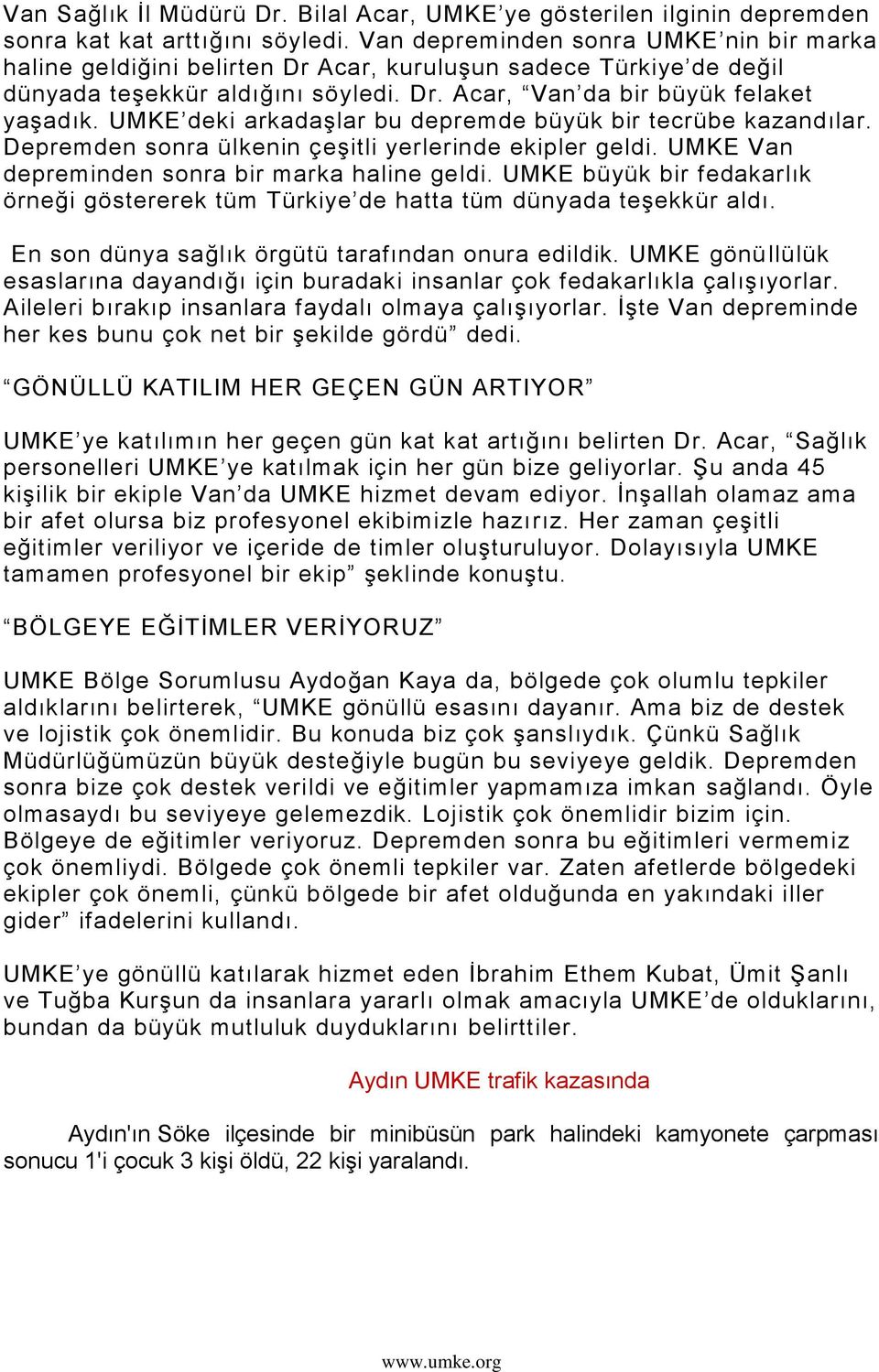 UMKE deki arkadaģlar bu depremde büyük bir tecrübe kazandılar. Depremden sonra ülkenin çeģitli yerlerinde ekipler geldi. UMKE Van depreminden sonra bir marka haline geldi.