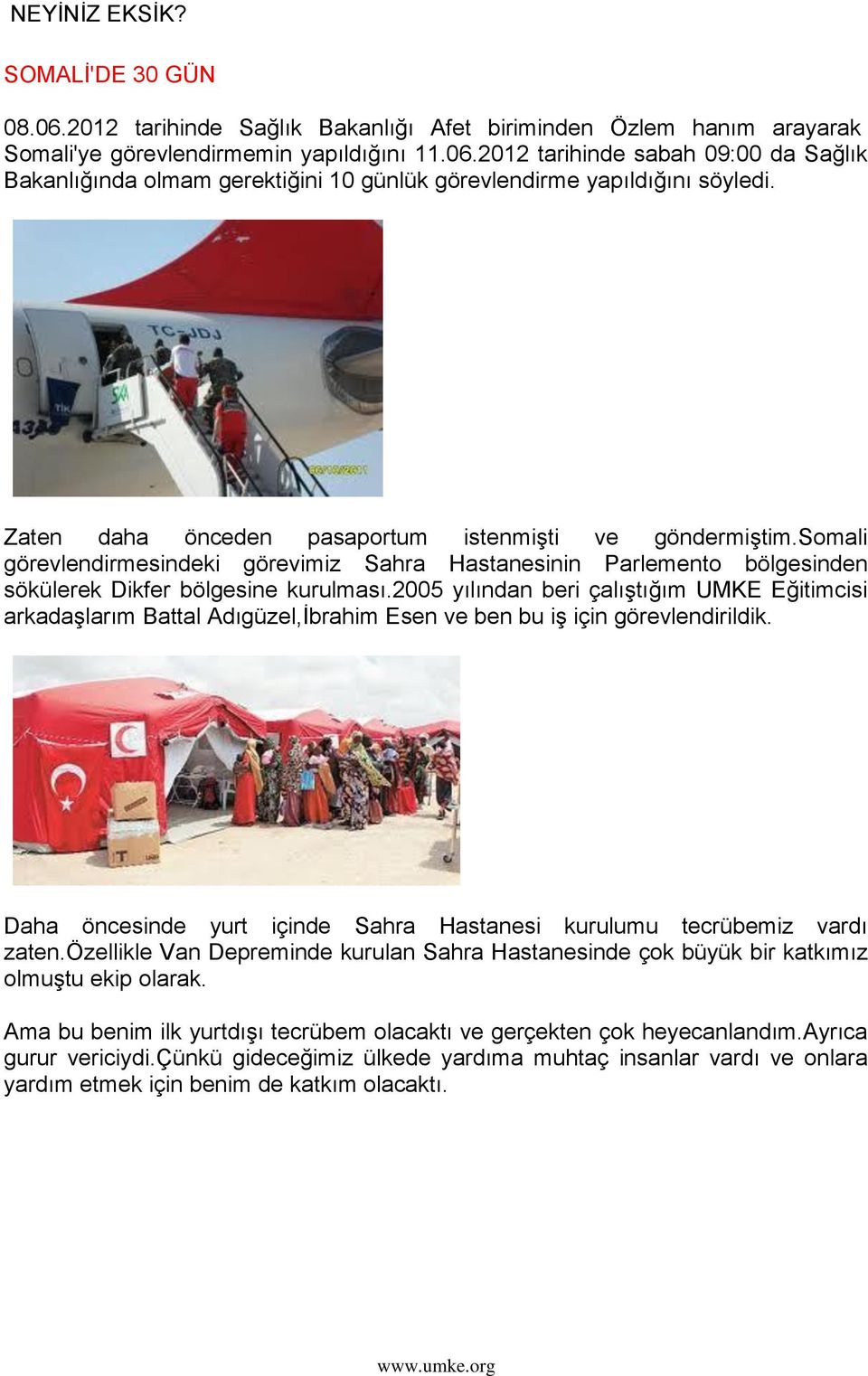 2005 yılından beri çalıģtığım UMKE Eğitimcisi arkadaģlarım Battal Adıgüzel,Ġbrahim Esen ve ben bu iģ için görevlendirildik. Daha öncesinde yurt içinde Sahra Hastanesi kurulumu tecrübemiz vardı zaten.