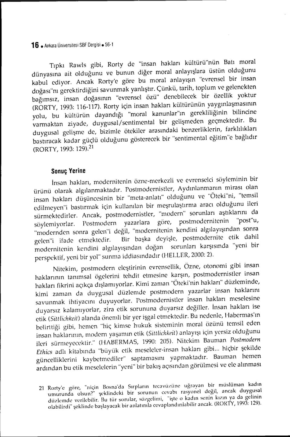 Çünkü, tarih, toplum ve gelenekten bağımsız, insan doğasının "evrensel özü" denebilecek bir özellik yoktur (RORTY, 1993: 116-117).