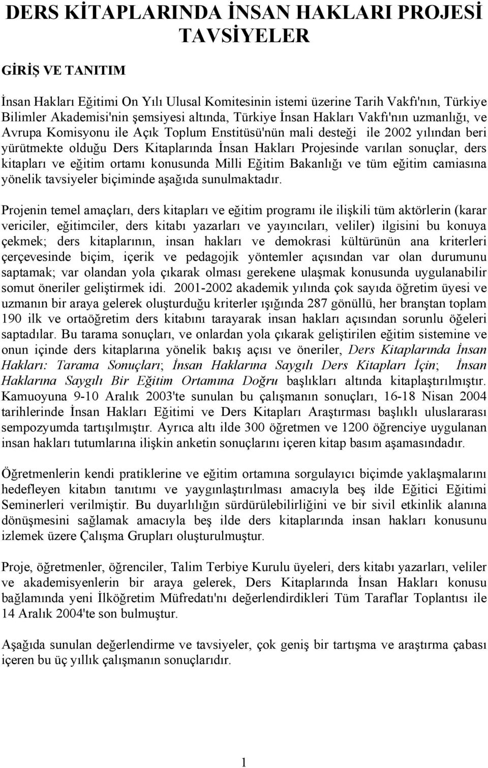 sonuçlar, ders kitapları ve eğitim ortamı konusunda Milli Eğitim Bakanlığı ve tüm eğitim camiasına yönelik tavsiyeler biçiminde aşağıda sunulmaktadır.