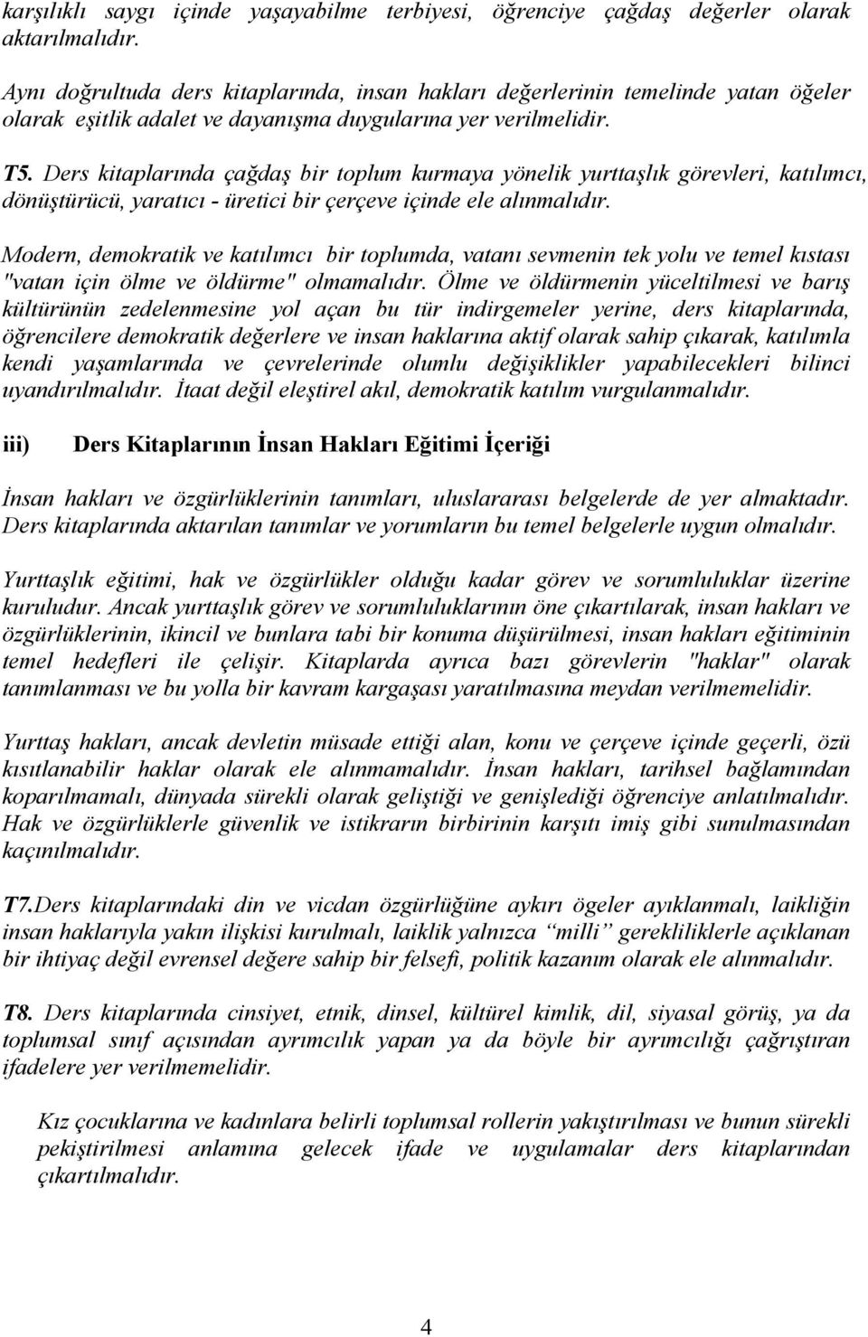 Ders kitaplarında çağdaş bir toplum kurmaya yönelik yurttaşlık görevleri, katılımcı, dönüştürücü, yaratıcı - üretici bir çerçeve içinde ele alınmalıdır.