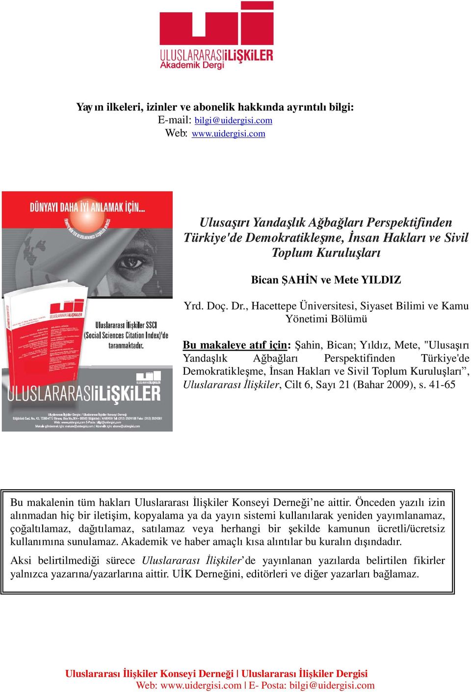 , Hacettepe Üniversitesi, Siyaset Bilimi ve Kamu Yönetimi Bölümü Bu makaleye atıf için: Şahin, Bican; Yıldız, Mete, "Ulusaşırı Yandaşlık Ağbağları Perspektifinden Türkiye'de Demokratikleşme, İnsan