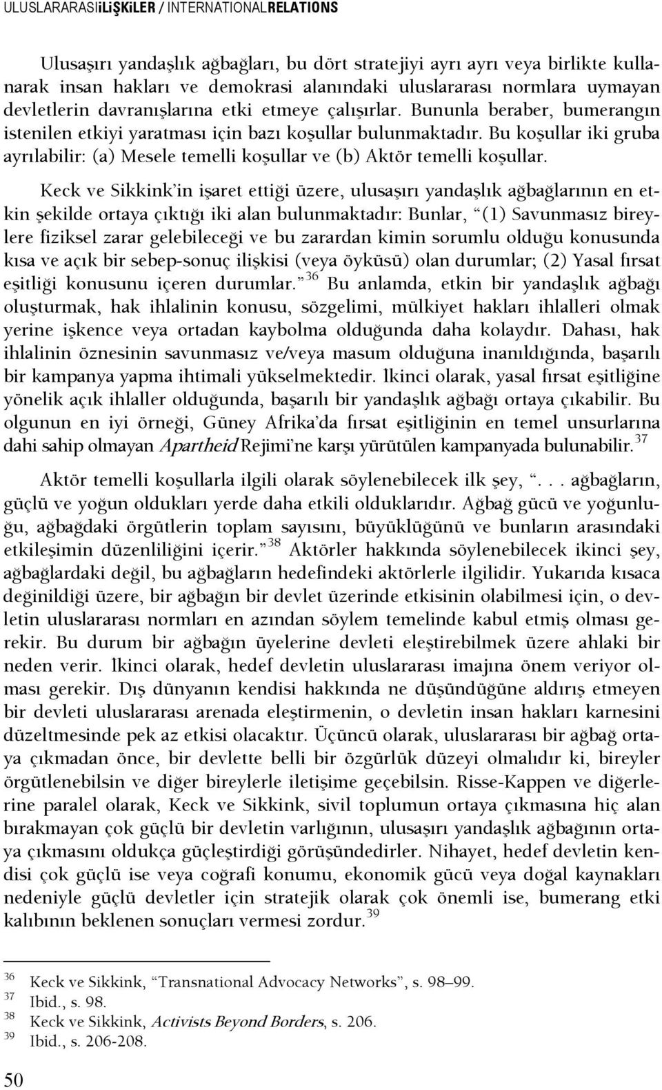 Bu koşullar iki gruba ayrılabilir: (a) Mesele temelli koşullar ve (b) Aktör temelli koşullar.