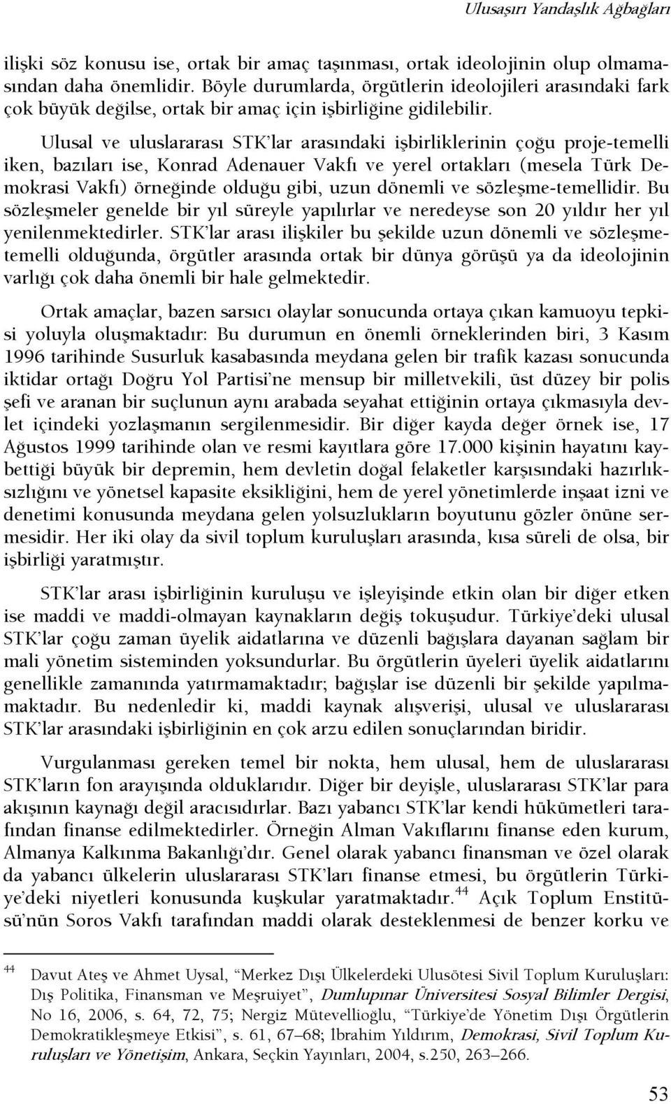 Ulusal ve uluslararası STK lar arasındaki işbirliklerinin çoşu proje-temelli iken, bazıları ise, Konrad Adenauer Vakfı ve yerel ortakları (mesela Türk Demokrasi Vakfı) örneşinde olduşu gibi, uzun