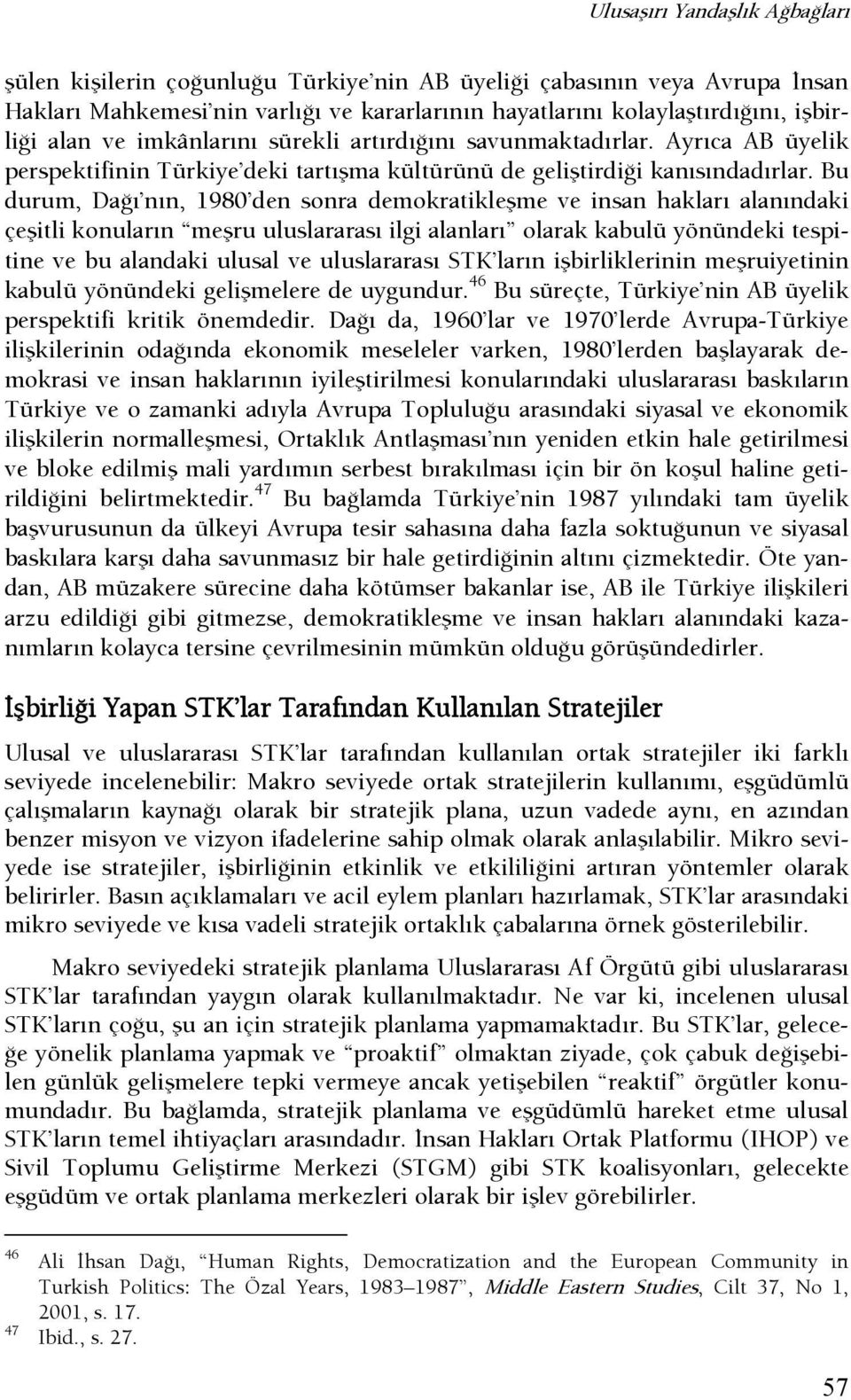 Bu durum, DaŞı nın, 1980 den sonra demokratikleşme ve insan hakları alanındaki çeşitli konuların meşru uluslararası ilgi alanları olarak kabulü yönündeki tespitine ve bu alandaki ulusal ve