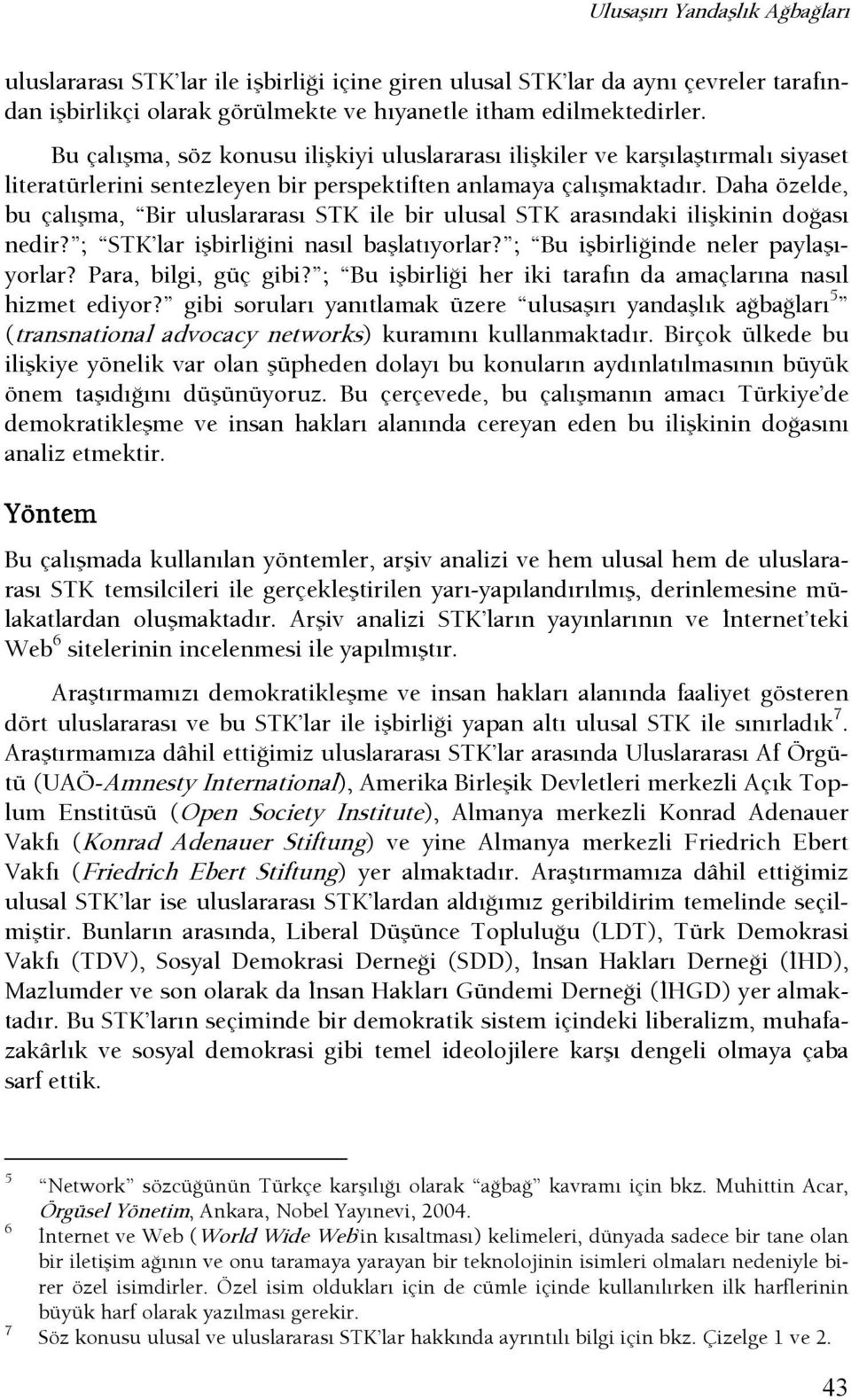 Daha özelde, bu çalışma, Bir uluslararası STK ile bir ulusal STK arasındaki ilişkinin doşası nedir? ; STK lar işbirlişini nasıl başlatıyorlar? ; Bu işbirlişinde neler paylaşıyorlar?