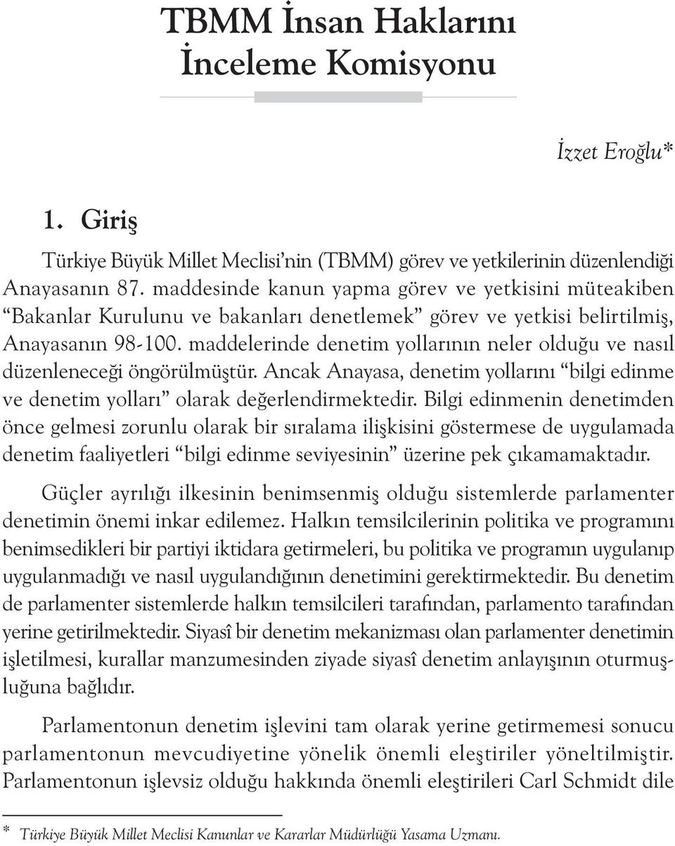 maddelerinde denetim yollarýnýn neler olduðu ve nasýl düzenleneceði öngörülmüþtür. Ancak Anayasa, denetim yollarýný bilgi edinme ve denetim yollarý olarak deðerlendirmektedir.