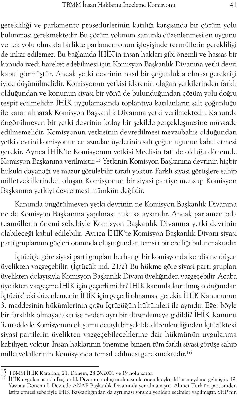 Bu baðlamda ÝHÝK in insan haklarý gibi önemli ve hassas bir konuda ivedi hareket edebilmesi için Komisyon Baþkanlýk Divanýna yetki devri kabul görmüþtür.