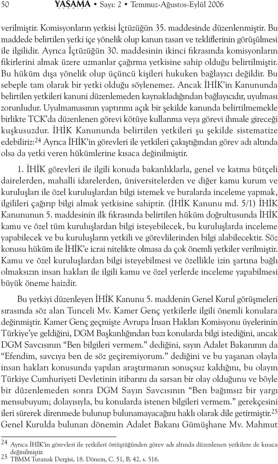 maddesinin ikinci fýkrasýnda komisyonlarýn fikirlerini almak üzere uzmanlar çaðýrma yetkisine sahip olduðu belirtilmiþtir. Bu hüküm dýþa yönelik olup üçüncü kiþileri hukuken baðlayýcý deðildir.