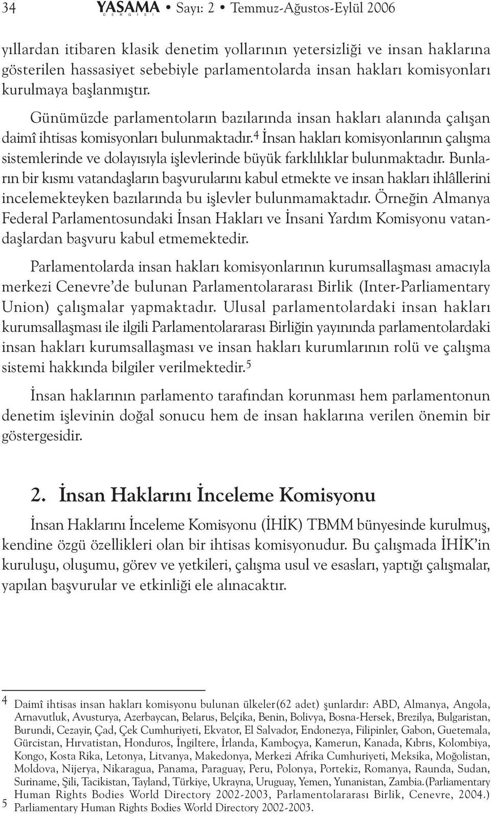 4 Ýnsan haklarý komisyonlarýnýn çalýþma sistemlerinde ve dolayýsýyla iþlevlerinde büyük farklýlýklar bulunmaktadýr.