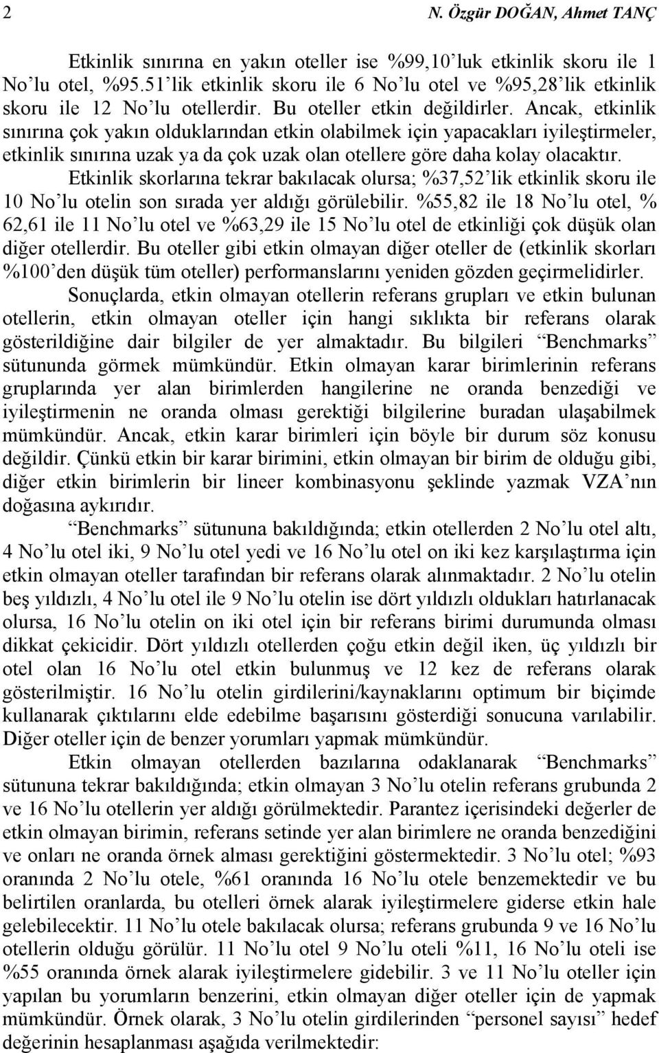 Ancak, etkinlik sınırına çok yakın olduklarından etkin olabilmek için yapacakları iyileştirmeler, etkinlik sınırına uzak ya da çok uzak olan otellere göre daha kolay olacaktır.