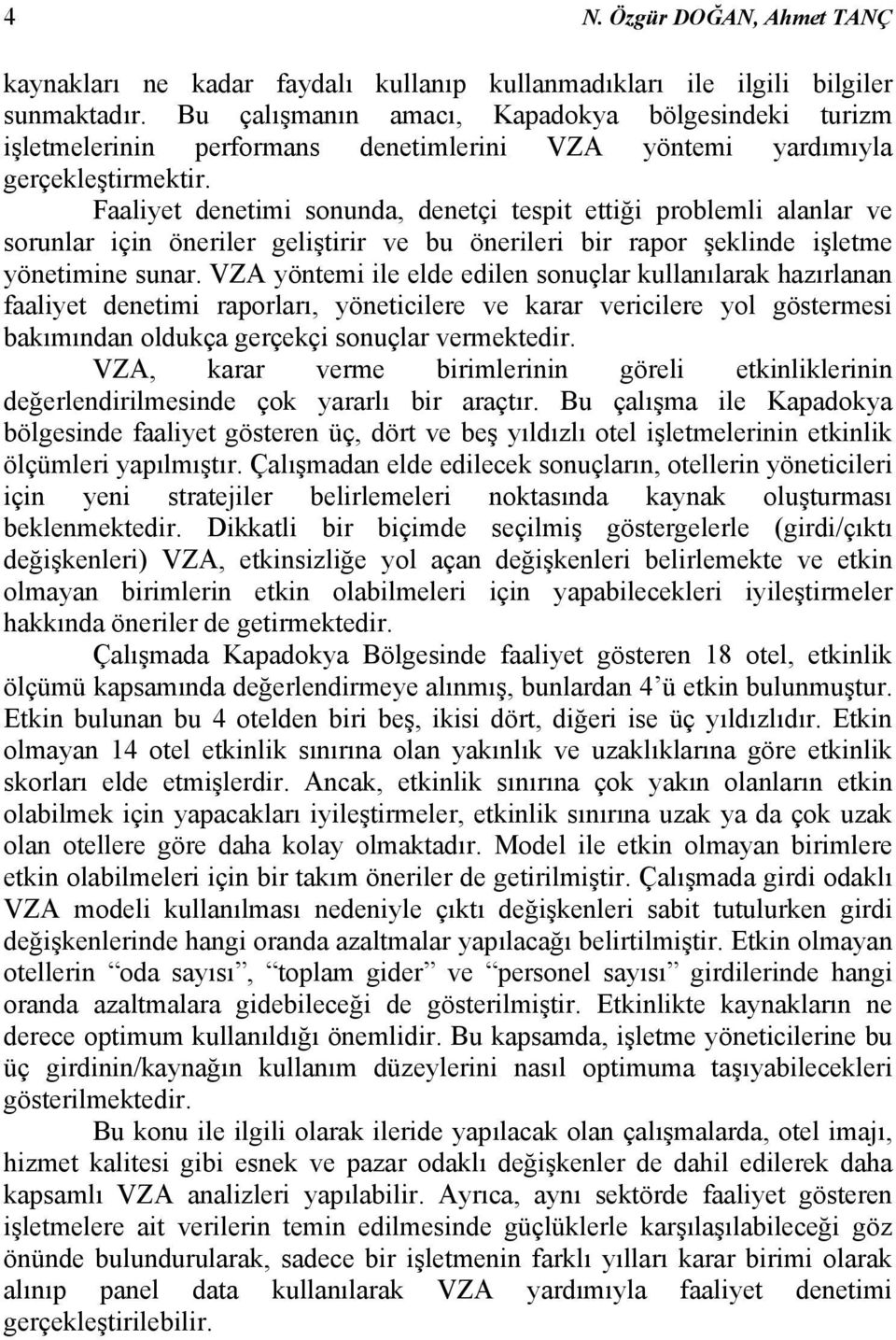 Faaliyet denetimi sonunda, denetçi tespit ettiği problemli alanlar ve sorunlar için öneriler geliştirir ve bu önerileri bir rapor şeklinde işletme yönetimine sunar.