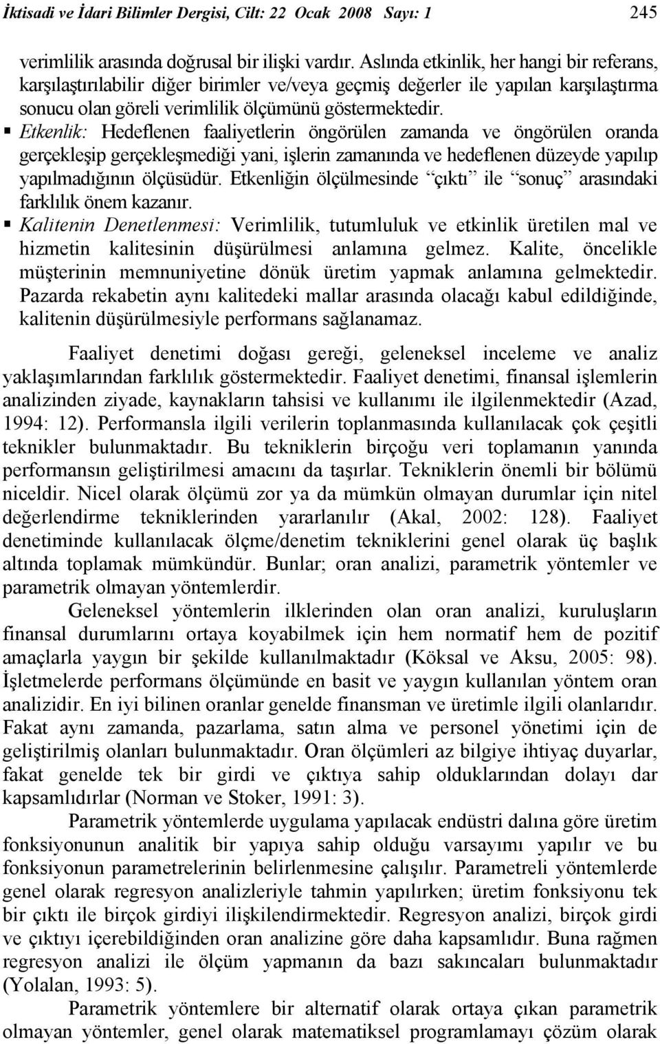 Etkenlik: Hedeflenen faaliyetlerin öngörülen zamanda ve öngörülen oranda gerçekleşip gerçekleşmediği yani, işlerin zamanında ve hedeflenen düzeyde yapılıp yapılmadığının ölçüsüdür.