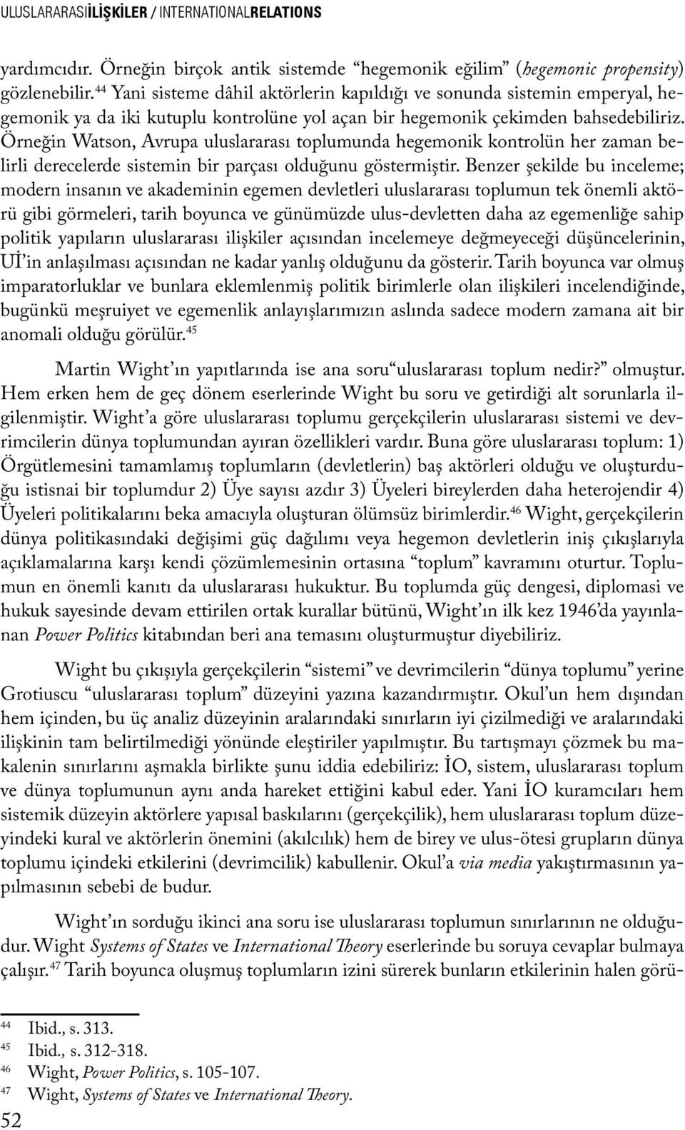 Örneğin Watson, Avrupa uluslararası toplumunda hegemonik kontrolün her zaman belirli derecelerde sistemin bir parçası olduğunu göstermiştir.