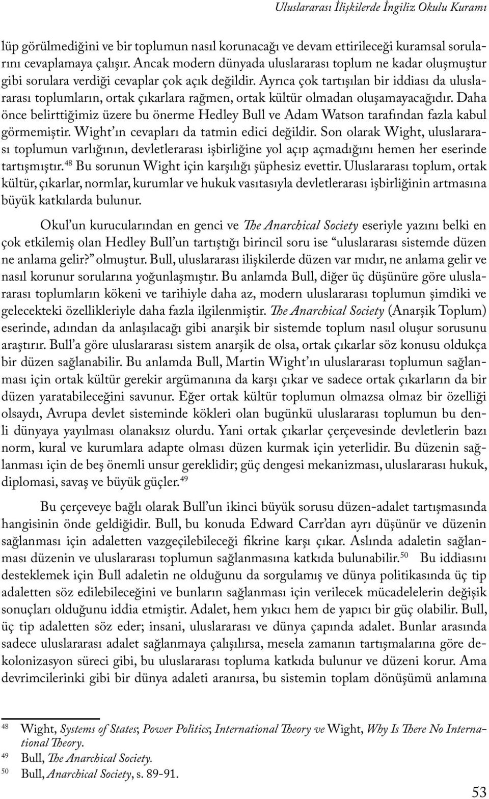 Ayrıca çok tartışılan bir iddiası da uluslararası toplumların, ortak çıkarlara rağmen, ortak kültür olmadan oluşamayacağıdır.