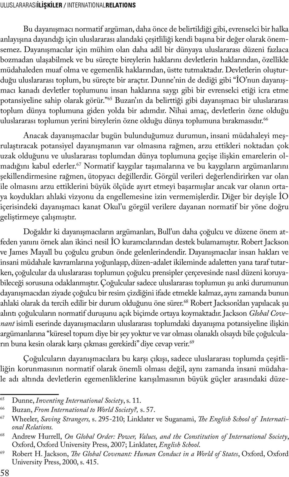 Dayanışmacılar için mühim olan daha adil bir dünyaya uluslararası düzeni fazlaca bozmadan ulaşabilmek ve bu süreçte bireylerin haklarını devletlerin haklarından, özellikle müdahaleden muaf olma ve