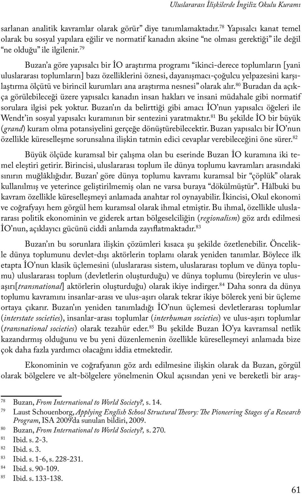 79 Buzan a göre yapısalcı bir İO araştırma programı ikinci-derece toplumların [yani uluslararası toplumların] bazı özelliklerini öznesi, dayanışmacı-çoğulcu yelpazesini karşılaştırma ölçütü ve