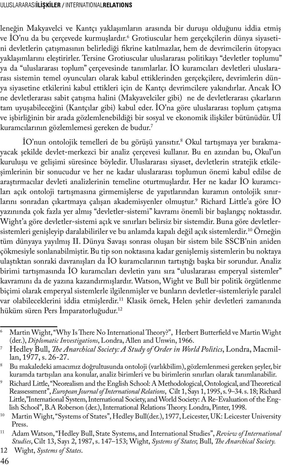 Tersine Grotiuscular uluslararası politikayı devletler toplumu ya da uluslararası toplum çerçevesinde tanımlarlar.