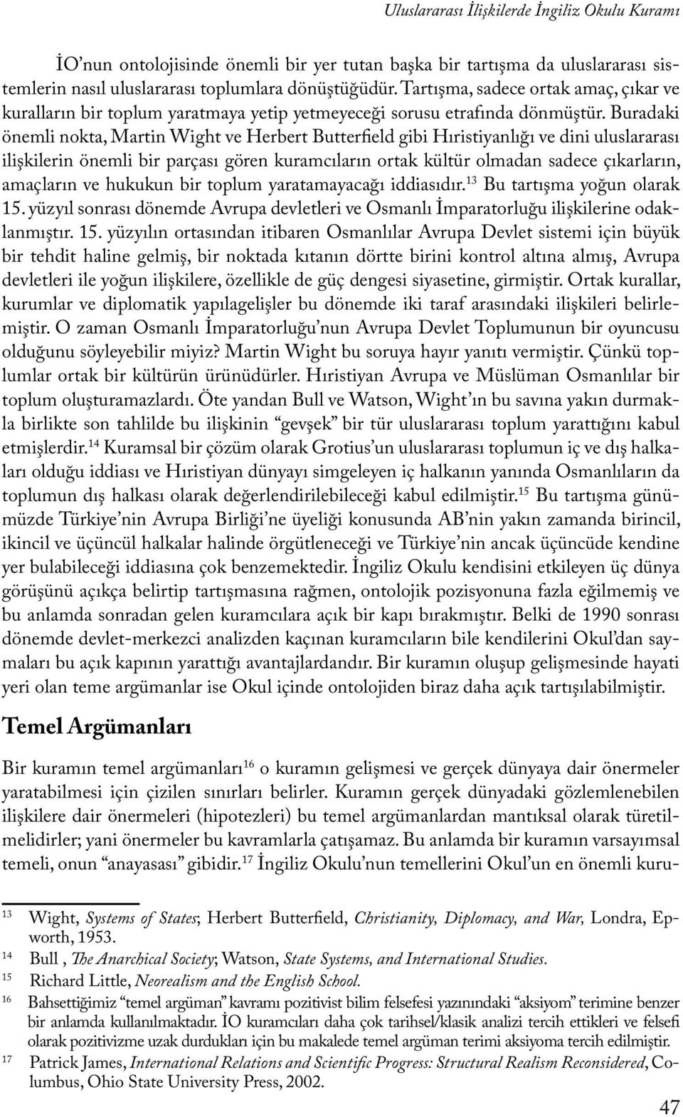 Buradaki önemli nokta, Martin Wight ve Herbert Butterfield gibi Hıristiyanlığı ve dini uluslararası ilişkilerin önemli bir parçası gören kuramcıların ortak kültür olmadan sadece çıkarların, amaçların