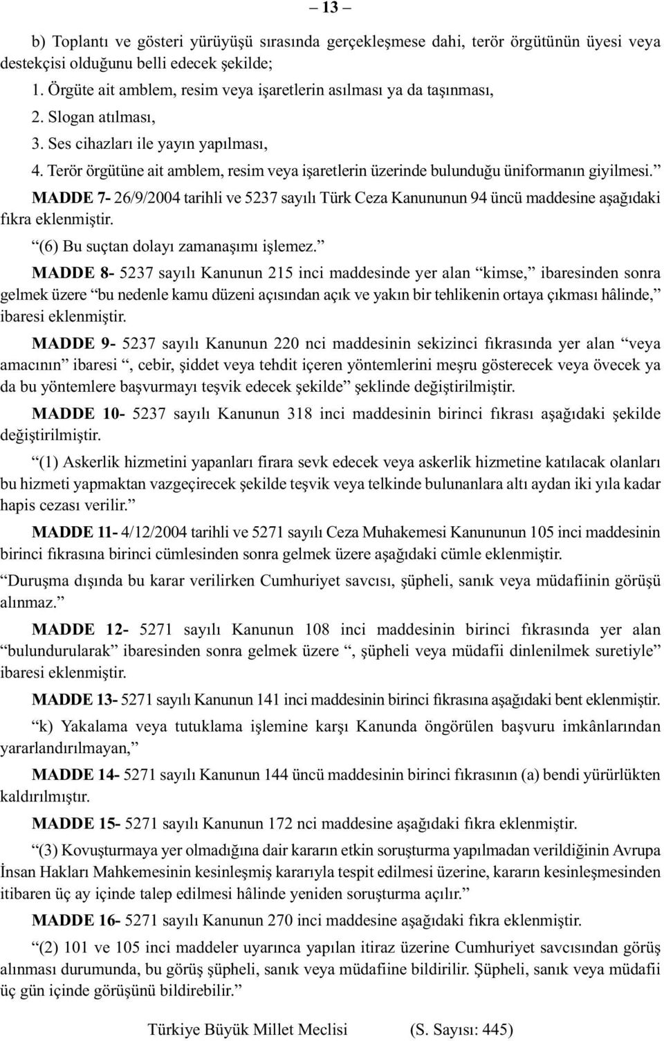 Terör örgütüne ait amblem, resim veya işaretlerin üzerinde bulunduğu üniformanın giyilmesi. MADDE 7-26/9/2004 tarihli ve 5237 sayılı Türk Ceza Kanununun 94 üncü maddesine aşağıdaki fıkra eklenmiştir.