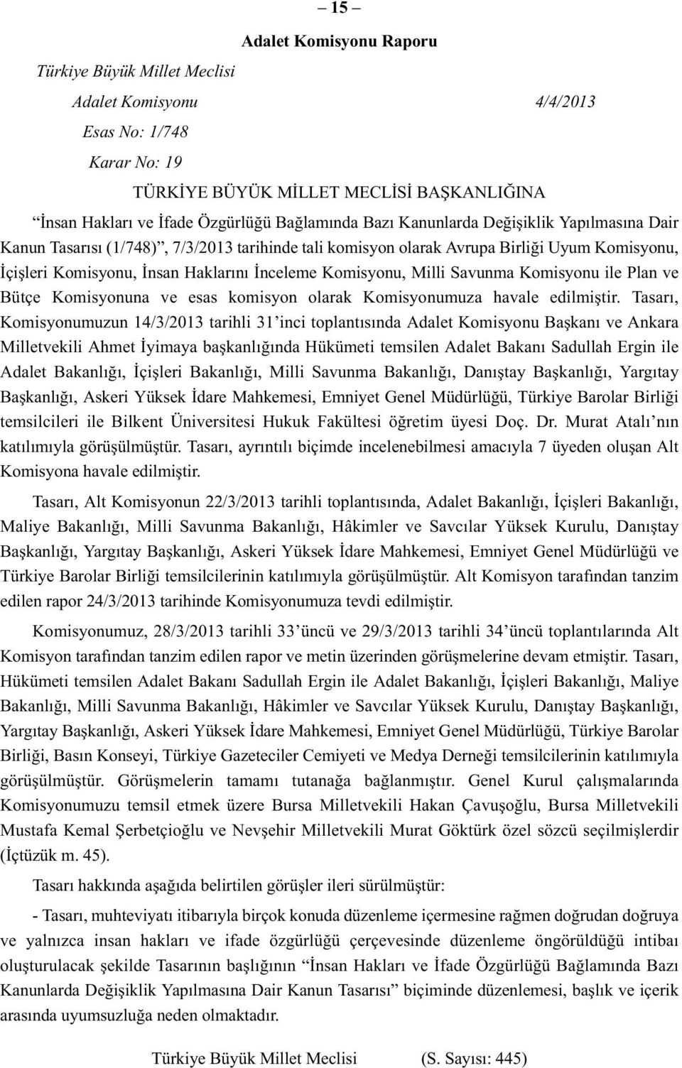 Milli Savunma Komisyonu ile Plan ve Bütçe Komisyonuna ve esas komisyon olarak Komisyonumuza havale edilmiştir.