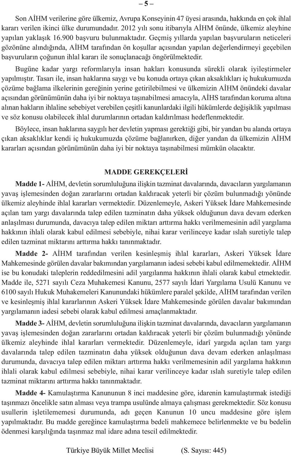 Geçmiş yıllarda yapılan başvuruların neticeleri gözönüne alındığında, AİHM tarafından ön koşullar açısından yapılan değerlendirmeyi geçebilen başvuruların çoğunun ihlal kararı ile sonuçlanacağı