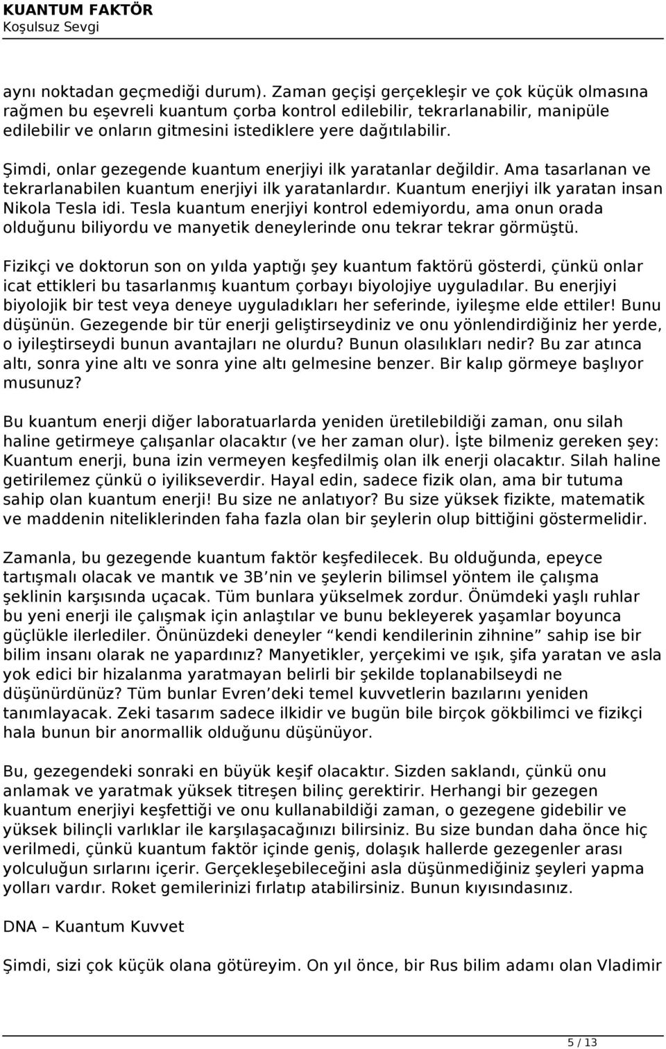 Şimdi, onlar gezegende kuantum enerjiyi ilk yaratanlar değildir. Ama tasarlanan ve tekrarlanabilen kuantum enerjiyi ilk yaratanlardır. Kuantum enerjiyi ilk yaratan insan Nikola Tesla idi.