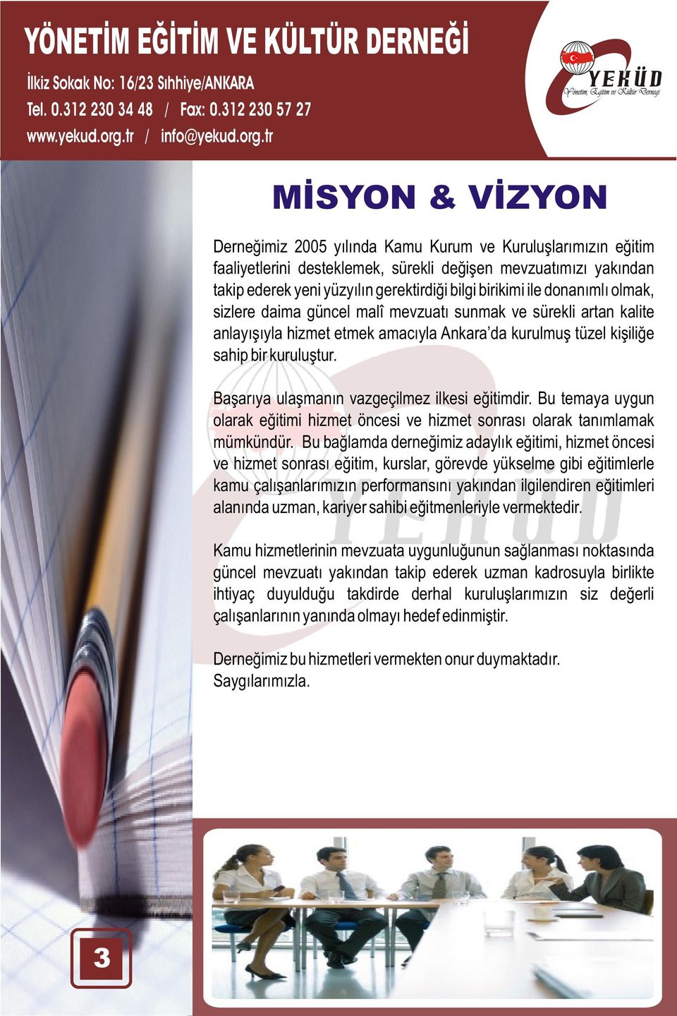 Baþarýya ulaþmanýn vazgeçilmez ilkesi eðitimdir. Bu temaya uygun olarak eðitimi hizmet öncesi ve hizmet sonrasý olarak tanýmlamak mümkündür.