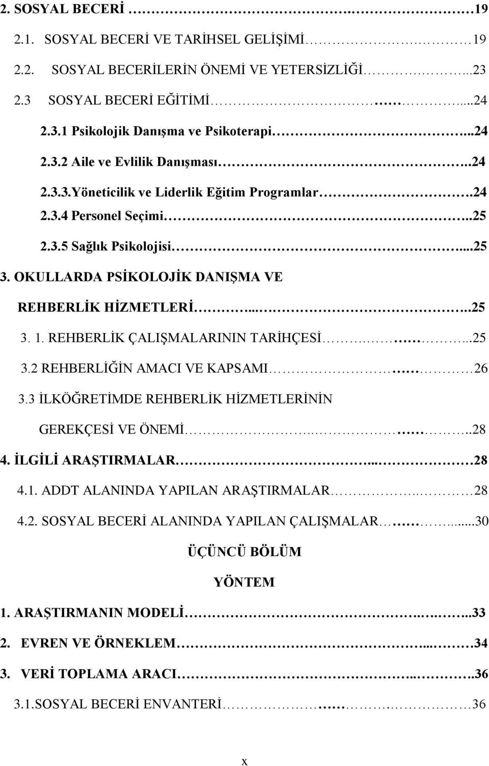 REHBERLĠK ÇALIġMALARININ TARĠHÇESĠ....25 3.2 REHBERLĠĞĠN AMACI VE KAPSAMI 26 3.3 ĠLKÖĞRETĠMDE REHBERLĠK HĠZMETLERĠNĠN GEREKÇESĠ VE ÖNEMĠ....28 4. ĠLGĠLĠ ARAġTIRMALAR... 28 4.1.