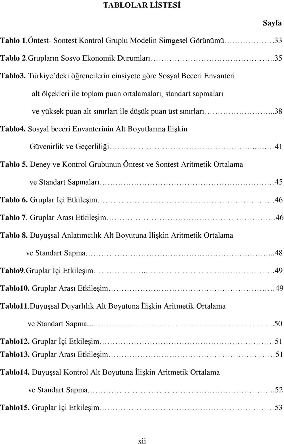 Sosyal beceri Envanterinin Alt Boyutlarına ĠliĢkin Güvenirlik ve Geçerliliği... 41 Tablo 5. Deney ve Kontrol Grubunun Öntest ve Sontest Aritmetik Ortalama ve Standart Sapmaları 45 Tablo 6.