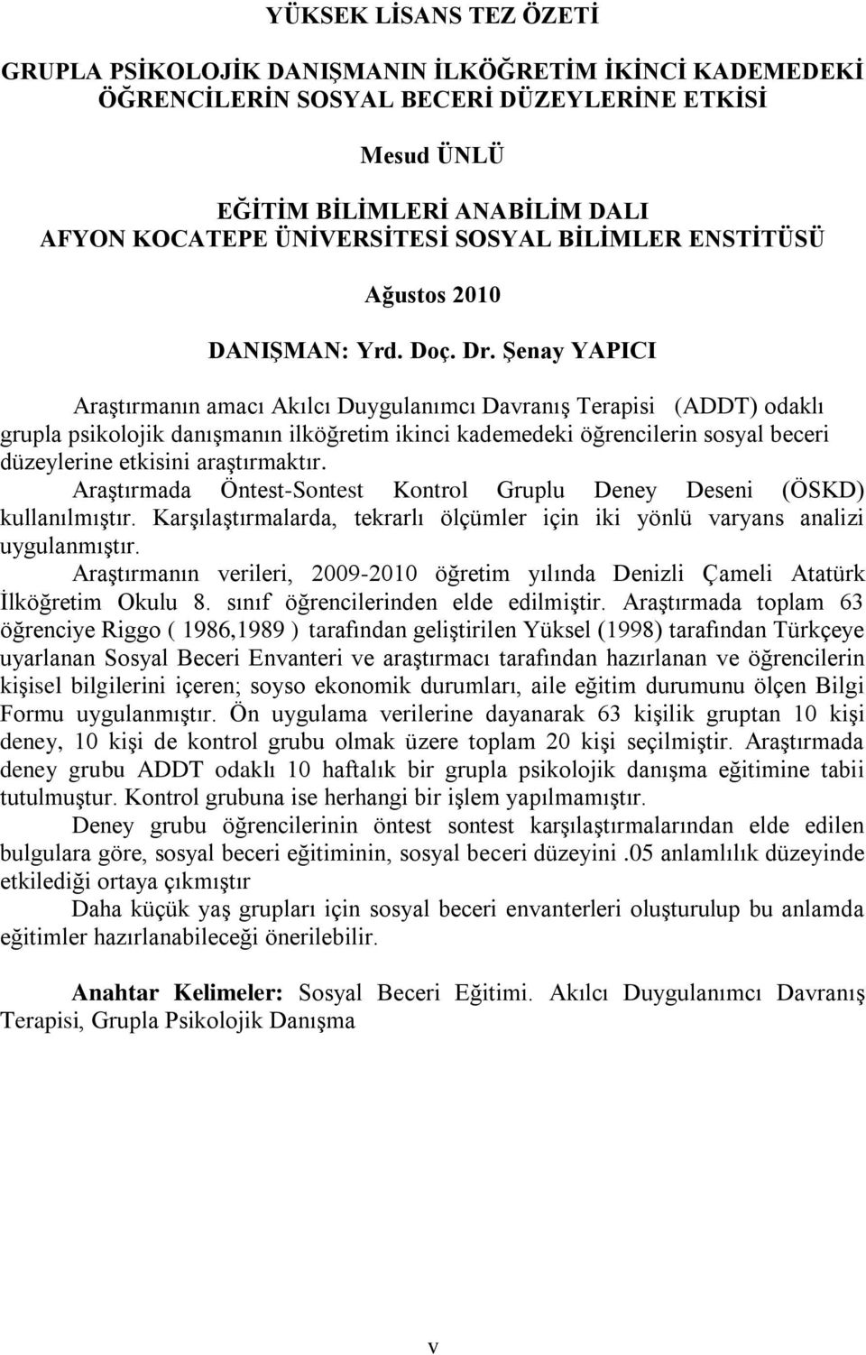 ġenay YAPICI AraĢtırmanın amacı Akılcı Duygulanımcı DavranıĢ Terapisi (ADDT) odaklı grupla psikolojik danıģmanın ilköğretim ikinci kademedeki öğrencilerin sosyal beceri düzeylerine etkisini