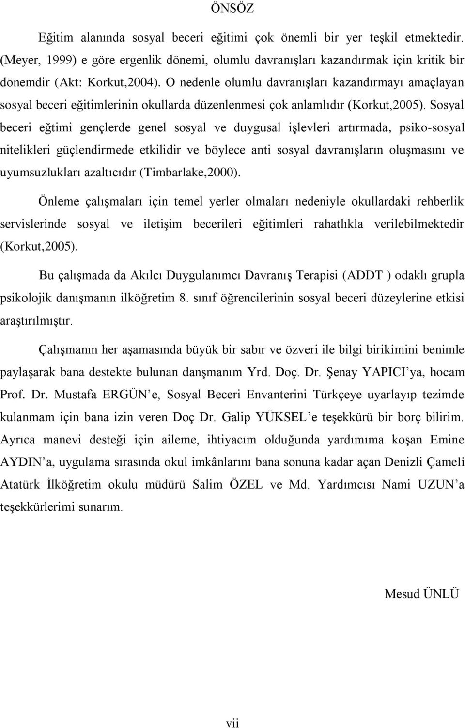 Sosyal beceri eğtimi gençlerde genel sosyal ve duygusal iģlevleri artırmada, psiko-sosyal nitelikleri güçlendirmede etkilidir ve böylece anti sosyal davranıģların oluģmasını ve uyumsuzlukları