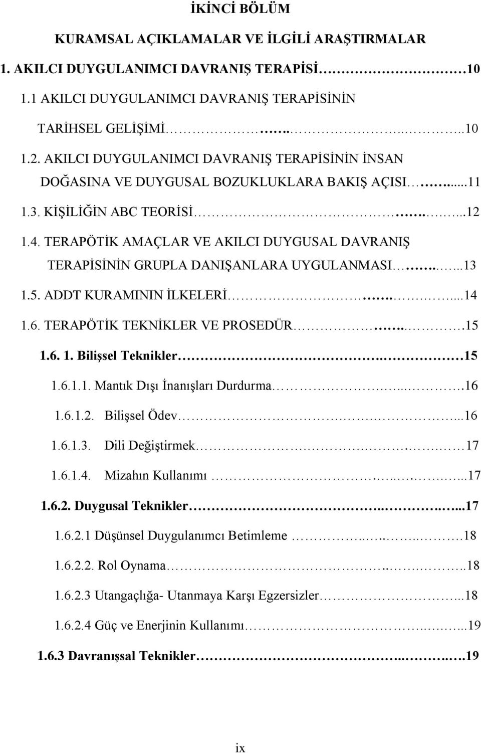 TERAPÖTĠK AMAÇLAR VE AKILCI DUYGUSAL DAVRANIġ TERAPĠSĠNĠN GRUPLA DANIġANLARA UYGULANMASI.....13 1.5. ADDT KURAMININ ĠLKELERĠ.....14 1.6. TERAPÖTĠK TEKNĠKLER VE PROSEDÜR...15 1.6. 1. BiliĢsel Teknikler.