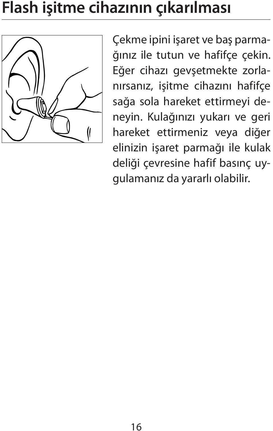 Eğer cihazı gevşetmekte zorlanırsanız, işitme cihazını hafifçe sağa sola hareket