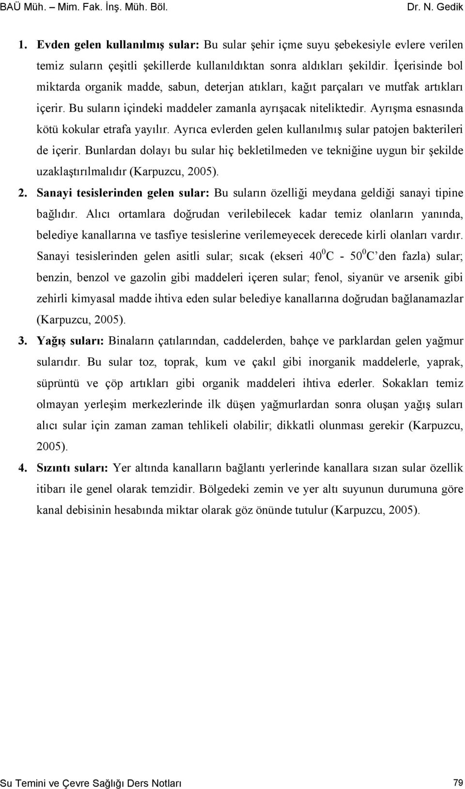 Ayrışma esnasında kötü kokular etrafa yayılır. Ayrıca evlerden gelen kullanılmış sular patojen bakterileri de içerir.