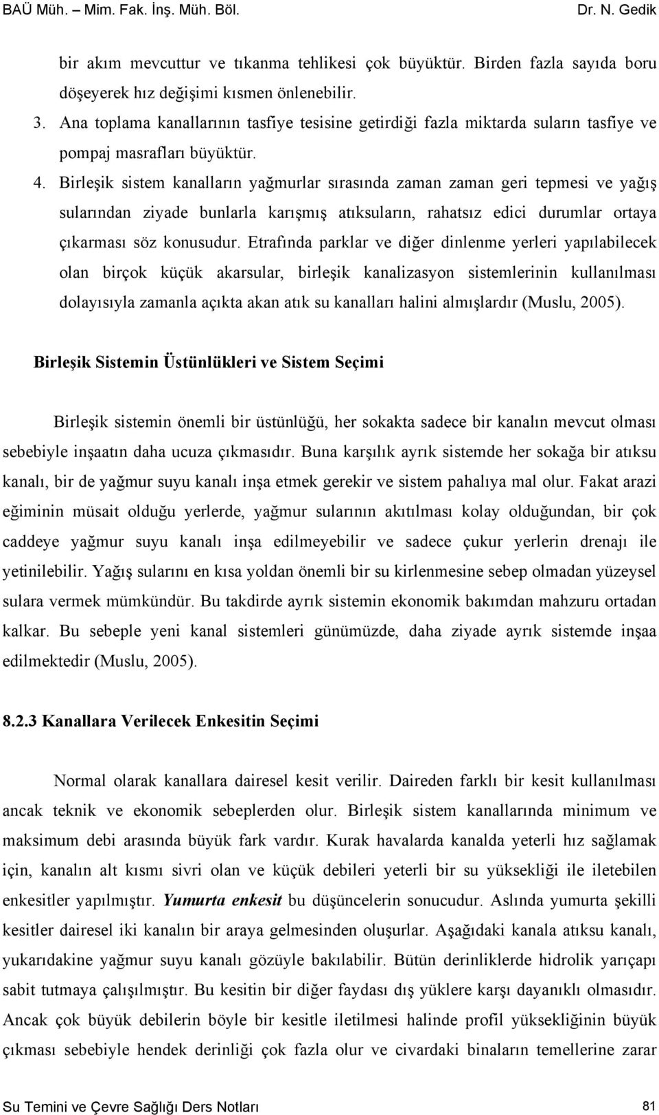 Birleşik sistem kanalların yağmurlar sırasında zaman zaman geri tepmesi ve yağış sularından ziyade bunlarla karışmış atıksuların, rahatsız edici durumlar ortaya çıkarması söz konusudur.