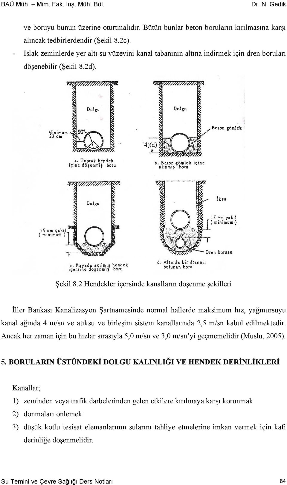 2 Hendekler içersinde kanalların döşenme şekilleri İller Bankası Kanalizasyon Şartnamesinde normal hallerde maksimum hız, yağmursuyu kanal ağında 4 m/sn ve atıksu ve birleşim sistem kanallarında 2,5