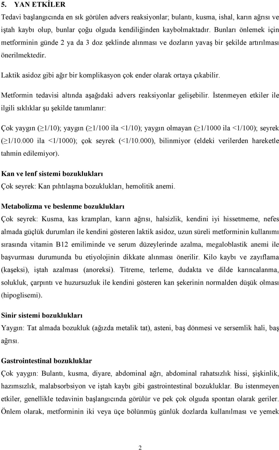 Laktik asidoz gibi ağır bir komplikasyon çok ender olarak ortaya çıkabilir. Metformin tedavisi altında aşağıdaki advers reaksiyonlar gelişebilir.