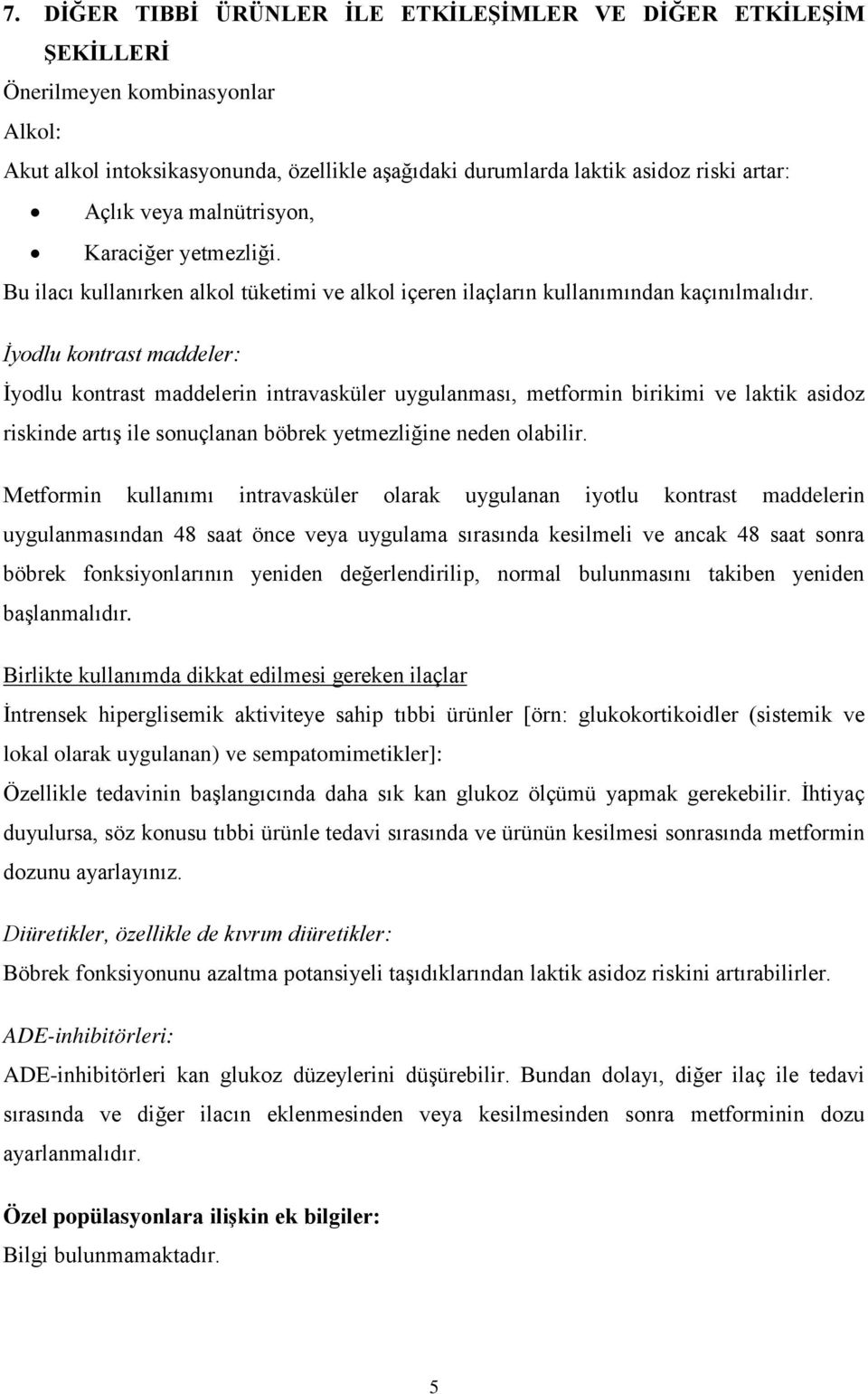 İyodlu kontrast maddeler: İyodlu kontrast maddelerin intravasküler uygulanması, metformin birikimi ve laktik asidoz riskinde artış ile sonuçlanan böbrek yetmezliğine neden olabilir.