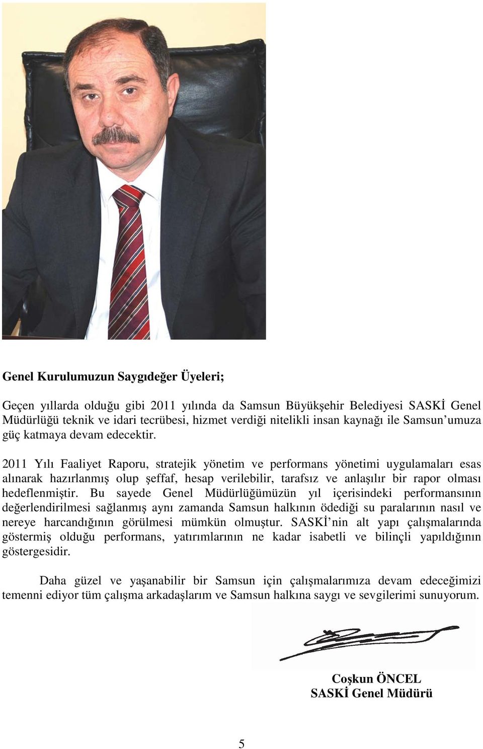 2011 Yılı Faaliyet Raporu, stratejik yönetim ve performans yönetimi uygulamaları esas alınarak hazırlanmı olup effaf, hesap verilebilir, tarafsız ve anla ılır bir rapor olması hedeflenmi tir.