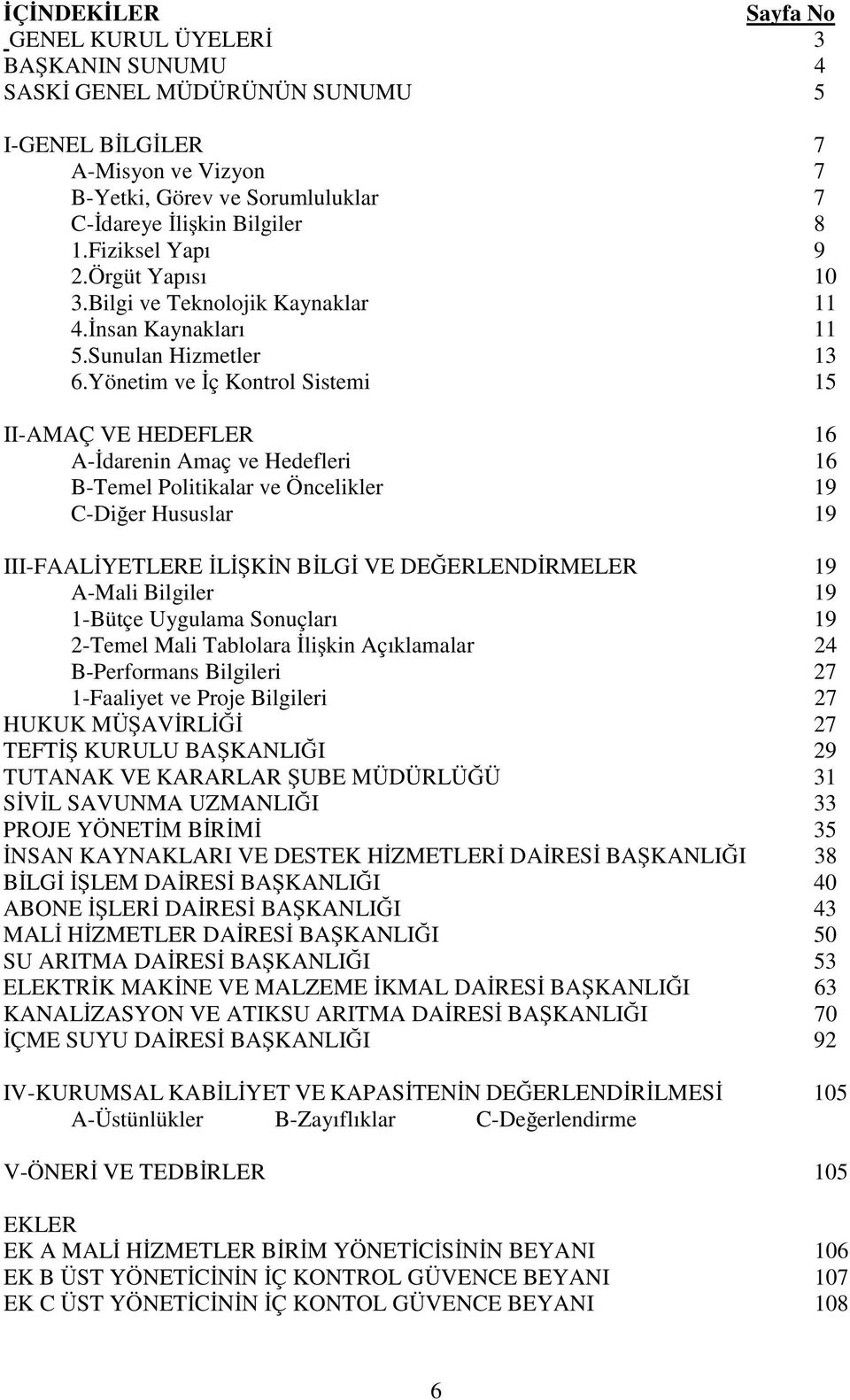 Yönetim ve ç Kontrol Sistemi 15 II-AMAÇ VE HEDEFLER 16 A- darenin Amaç ve Hedefleri 16 B-Temel Politikalar ve Öncelikler 19 C-Di er Hususlar 19 III-FAAL YETLERE L K N B LG VE DE ERLEND RMELER 19