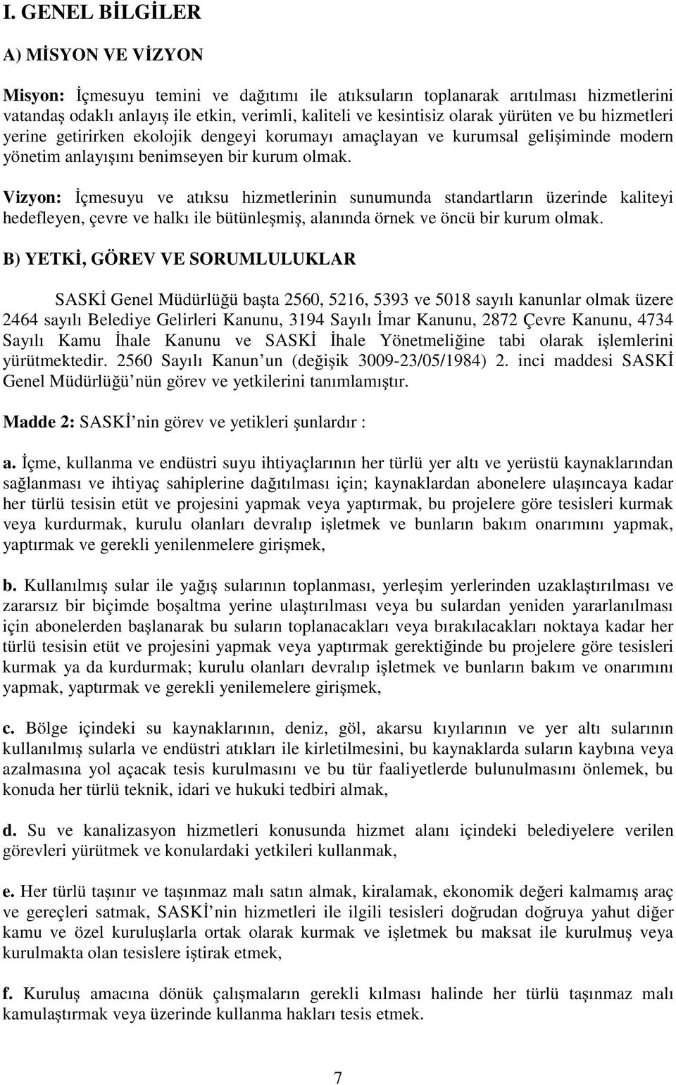 Vizyon: çmesuyu ve atıksu hizmetlerinin sunumunda standartların üzerinde kaliteyi hedefleyen, çevre ve halkı ile bütünle mi, alanında örnek ve öncü bir kurum olmak.