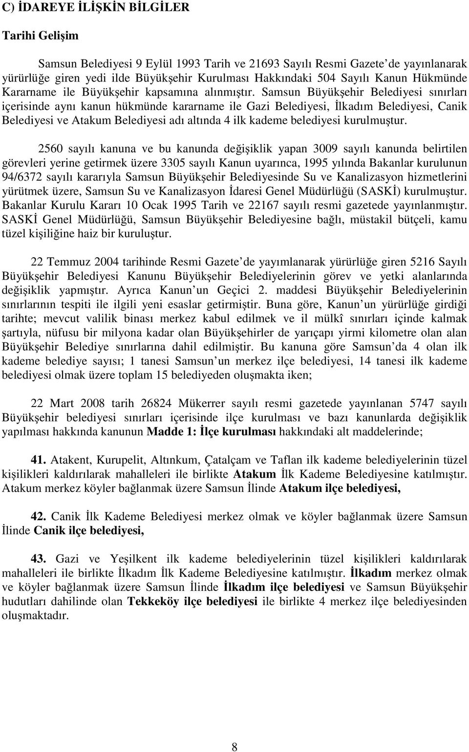 Samsun Büyük ehir Belediyesi sınırları içerisinde aynı kanun hükmünde kararname ile Gazi Belediyesi, lkadım Belediyesi, Canik Belediyesi ve Atakum Belediyesi adı altında 4 ilk kademe belediyesi