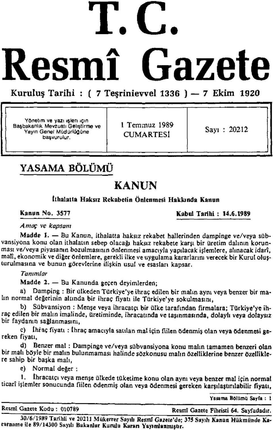 Bu Kanun, ithalatta haksız rekabet hallerinden dampinge ve/veya sübvansiyona konu olan ithalatın sebep olacağı haksız rekabete karşı bir üretim dalının korunması ve/veya piyasanın bozulmasının