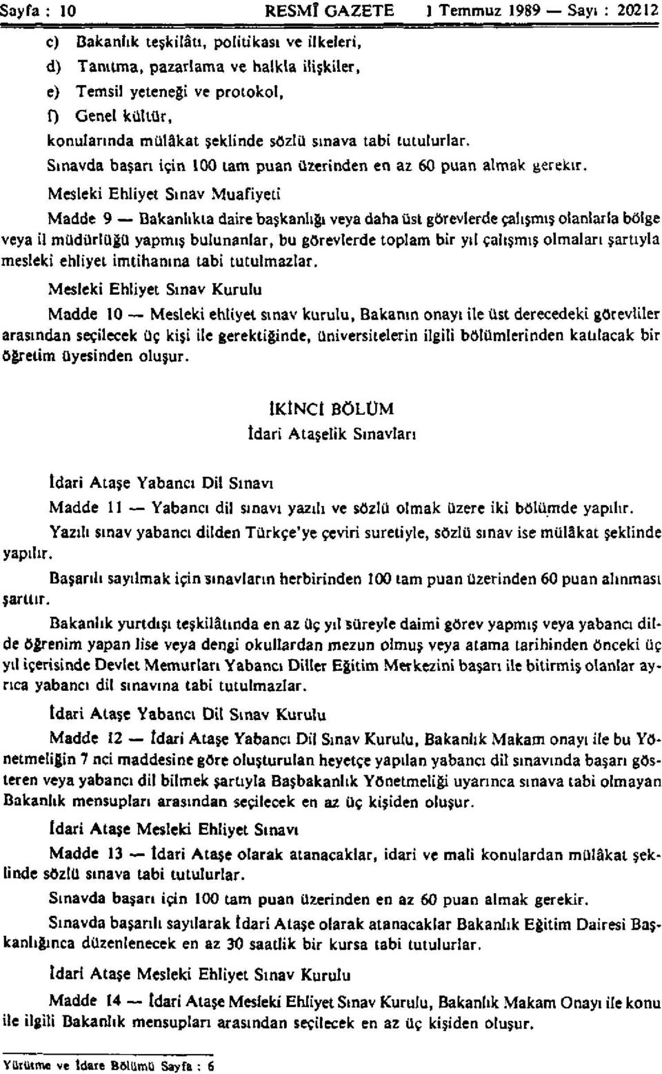 Mesleki Ehliyet Sınav Muafiyeti Madde 9 Bakanlıkla daire başkanlığı veya daha üst görevlerde çalışmış olanlarla bölge veya il müdürlüğü yapmış bulunanlar, bu görevlerde toplam bir yıl çalışmış