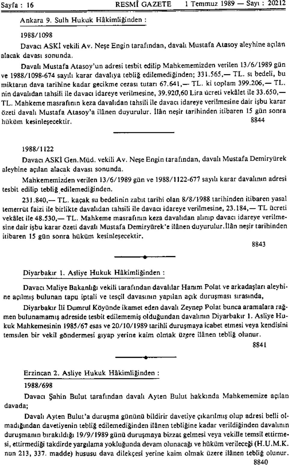 Davalı Mustafa Atasoy'un adresi tesbit edilip Mahkememizden verilen 13/6/1989 gün ve 1988/1098-674 sayılı karar davalıya tebliğ edilemediğinden; 331.565, TL.