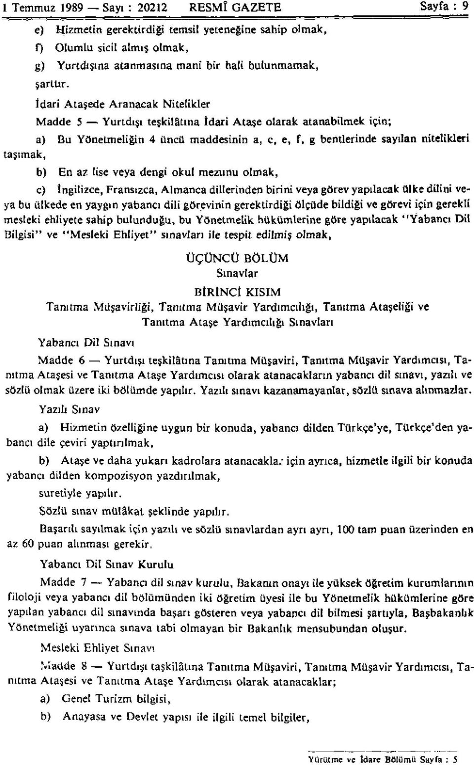 az lise veya dengi okul mezunu olmak, c) İngilizce, Fransızca, Almanca dillerinden birini veya görev yapılacak ülke dilini veya bu ülkede en yaygın yabancı dili görevinin gerektirdiği ölçüde bildiği