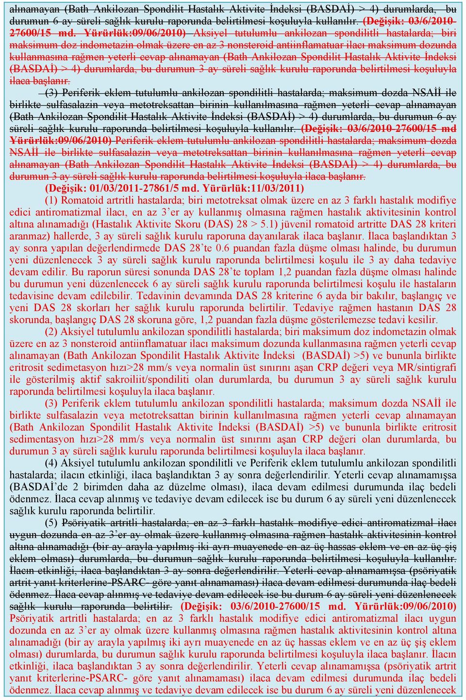 Yürürlük:09/06/2010) Aksiyel tutulumlu ankilozan spondilitli hastalarda; biri maksimum doz indometazin olmak üzere en az 3 nonsteroid antiinflamatuar ilacı maksimum dozunda kullanmasına rağmen