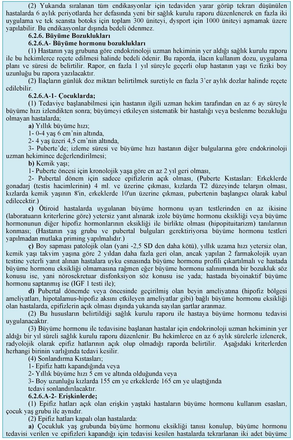 2.6. Büyüme Bozuklukları 6.2.6.A- Büyüme hormonu bozuklukları (1) Hastanın yaş grubuna göre endokrinoloji uzman hekiminin yer aldığı sağlık kurulu raporu ile bu hekimlerce reçete edilmesi halinde bedeli ödenir.