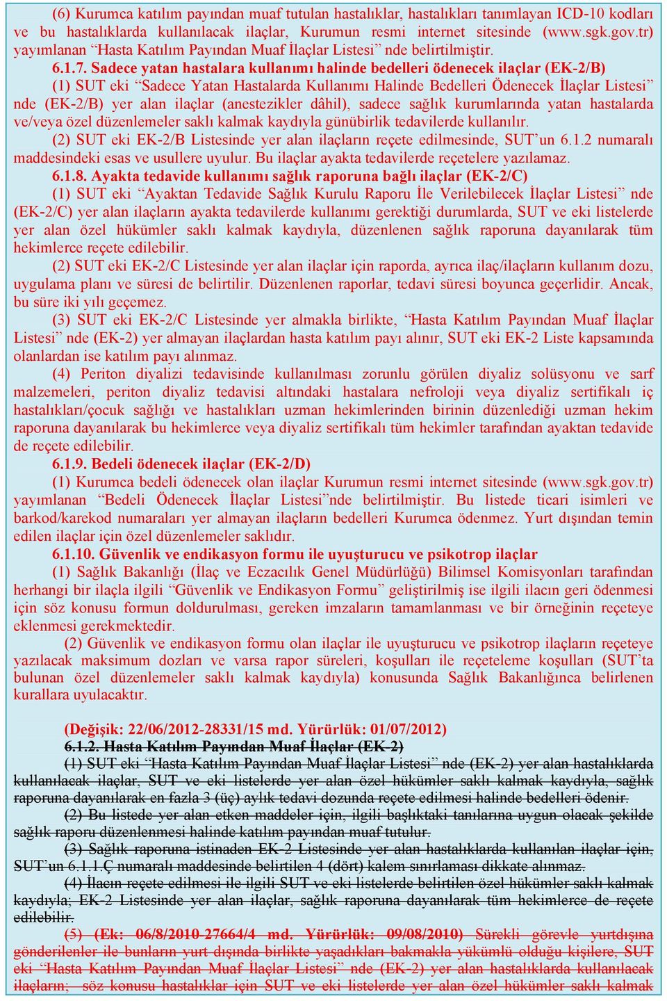 Sadece yatan hastalara kullanımı halinde bedelleri ödenecek ilaçlar (EK-2/B) (1) SUT eki Sadece Yatan Hastalarda Kullanımı Halinde Bedelleri Ödenecek İlaçlar Listesi nde (EK-2/B) yer alan ilaçlar